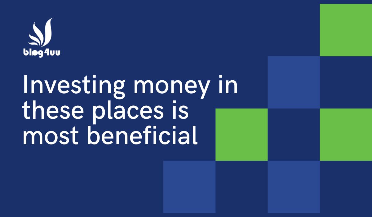 Investing money in these places is most beneficial